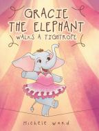 Gracie the Elephant Walks a Tightrope di Michele Ward edito da Page Publishing Inc