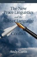 The New Peace Linguistics And The Role Of Language In Conflict di Andy Curtis edito da Information Age Publishing