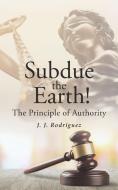 Subdue the Earth! di J. J. Rodriguez edito da Page Publishing, Inc.