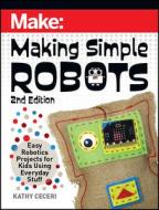 Making Simple Robots, 2E di Kathy Ceceri edito da O'Reilly Media, Inc, USA