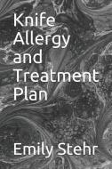 Knife Allergy and Treatment Plan di Emily Stehr edito da LIGHTNING SOURCE INC