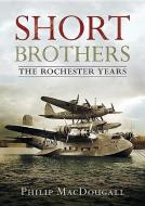 Short Brothers The Rochester Years di P. MacDougall edito da Fonthill Media