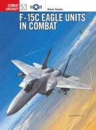 F-15 C Eagle Units in Combat di Steve Davies edito da Bloomsbury Publishing PLC