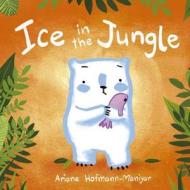 Ice in the Jungle di Ariane Hofmann-Maniyar edito da Child's Play International Ltd