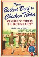 From Boiled Beef to Chicken Tikka: 500 Years of Feeding the British Army di Janet MacDonald edito da Pen & Sword Books Ltd