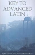 Key to Advanced Latin di Stephen Anderson, James Morwood, Katharine Radice edito da BLOOMSBURY 3PL