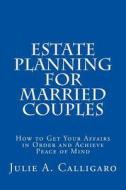 Estate Planning for Married Couples: How to Get Your Affairs in Order and Achieve Peace of Mind di Julie A. Calligaro edito da Demery Publishing