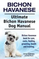 Bichon Havanese. Ultimate Bichon Havanese Dog Manual. Bichon Havanese book for care, costs, feeding, grooming, health an di George Hoppendale, Asia Moore edito da IMB Publishing