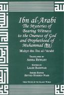 Ibn Arabi Mysteries of Bearing Witness: To the Oneness of God and Prophethood of Muhammad di Ibn, Muhyuddin Ibn Al-Arabi, Muhyiddin Ibn Al-Arabi edito da KAZI PUBN INC