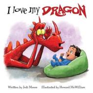 I Love My Dragon di Jodi Moore edito da Flashlight Press