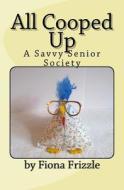 All Cooped Up: A Savvy Senior Society di Sharon D. Anderson, Fiona Frizzle edito da Createspace Independent Publishing Platform
