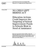 No Child Left Behind ACT: Education Actions Could Improve the Targeting of School Improvement Funds to Schools Most in Need of Assistance di United States Government Account Office edito da Createspace Independent Publishing Platform