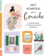 Get Started with Gouache: A Colorful Guide to Painting the World Around You di Emma Block edito da WATSON GUPTILL PUBN