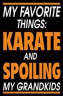 My Favorite Things: Karate and Spoiling My Grandkids: Funny Martial Arts Journal Gift for Grandparents di Creative Juices Publishing edito da Createspace Independent Publishing Platform