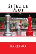 Si Jeu Le Veut: (La Variante de Platon) di Barlino edito da Inlibro Veritas