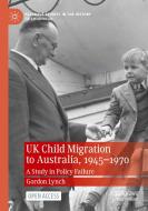 UK Child Migration to Australia, 1945-1970 di Gordon Lynch edito da Springer International Publishing