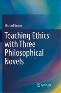 Teaching Ethics with Three Philosophical Novels di Michael Boylan edito da Springer International Publishing