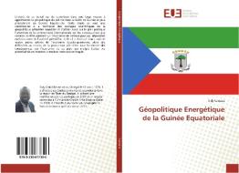 Géopolitique Energétique de la Guinée Equatoriale di Sidy Camara edito da Editions universitaires europeennes EUE