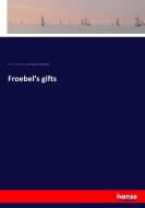 Froebel's gifts di Nora Archibald Smith, Kate Douglas Smith Wiggin, Cambridge Riverside Press edito da hansebooks