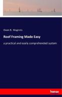 Roof Framing Made Easy di Owen B. Maginnis edito da hansebooks