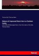 History of Improved Short-Horn or Durham Cattle, di Thomas Bell, Thomas Bates edito da hansebooks