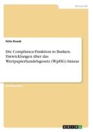 Die Compliance-Funktion in Banken. Entwicklungen über das Wertpapierhandelsgesetz (WpHG) hinaus di Felix Knaak edito da GRIN Verlag
