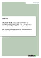 Mutterschaft als nicht-normative Entwicklungsaufgabe der Adoleszenz di Anonym edito da GRIN Verlag
