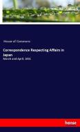 Correspondence Respecting Affairs in Japan di House Of Commons edito da hansebooks