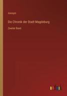 Die Chronik der Stadt Magdeburg di Anonym edito da Outlook Verlag