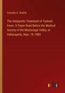 The Antipyretic Treatment of Typhoid Fever. A Paper Read Before the Medical Society of the Mississippi Valley, at Indianapolis, Sept. 19, 1883 di Gonzalvo C. Smythe edito da Outlook Verlag