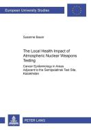 The Local Health Impact of Atmospheric Nuclear Weapons Testing di Susanne Bauer edito da Lang, Peter GmbH