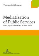 Mediatization of Public Services di Thomas Schillemans edito da Lang, Peter GmbH