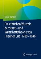 Die ethischen Wurzeln der Staats- und Wirtschaftstheorie von Friedrich List (1789-1846) di Eugen Wendler edito da Springer-Verlag GmbH