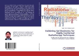 Validating Gel Dosimetry for Highly Conformal Radiotherapy Techniques di Gopishankar Natanasabapathi edito da LAP Lambert Academic Publishing