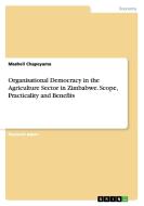 Organisational Democracy in the Agriculture Sector in Zimbabwe. Scope, Practicality and Benefits di Mashell Chapeyama edito da GRIN Publishing