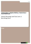 School Shootings and Gun Laws. A Revolving Door di Jeremy Dixon, Stephen Mallory, Daniel Doss, David McElreath edito da GRIN Verlag