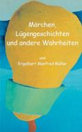 Märchen, Lügengeschichten und andere Wahrheiten di Engelbert Manfred Müller edito da Books on Demand