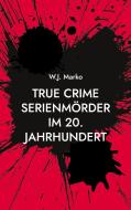 True Crime Serienmörder im 20. Jahrhundert di W. J. Marko edito da Books on Demand