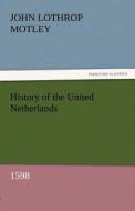 History of the United Netherlands, 1598 di John Lothrop Motley edito da TREDITION CLASSICS