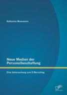 Neue Medien der Personalbeschaffung: Eine Untersuchung zum E-Recruiting di Katharina Moosmann edito da Diplomica Verlag