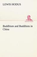 Buddhism and Buddhists in China di Lewis Hodus edito da TREDITION CLASSICS