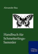Handbuch für Schmetterlings-Sammler di Alexander Bau edito da TP Verone Publishing
