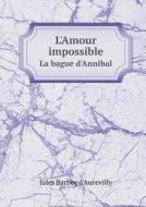 L'amour Impossible La Bague D'annibal di Professor Jules Barbey D'Aurevilly edito da Book On Demand Ltd.
