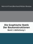 Die Graphische Statik Der Baukonstruktionen Band 2. Abtheilung 1 di Heinrich Franz Bernhard Muller-Breslau edito da Book On Demand Ltd.