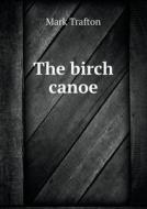 The Birch Canoe di Mark Trafton edito da Book On Demand Ltd.