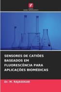 SENSORES DE CATIÕES BASEADOS EM FLUORESCÊNCIA PARA APLICAÇÕES BIOMÉDICAS di M. Rajasekar edito da Edições Nosso Conhecimento