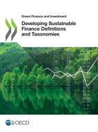 Developing Sustainable Finance Definitions And Taxonomies di Organisation for Economic Co-operation and Development edito da Organization For Economic Co-operation And Development (oecd