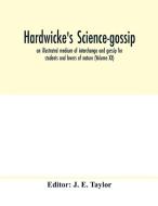 Hardwicke's science-gossip di J. E. TAYLOR edito da Alpha Editions