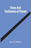 Views And Testimonies Of Friends di Isaac H. Hillborn edito da Alpha Editions