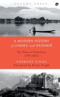 A MODERN HISTORY OF JAMMU AND KASHMIR, VOLUME THREE di Harbans Singh edito da Speaking Tiger Books